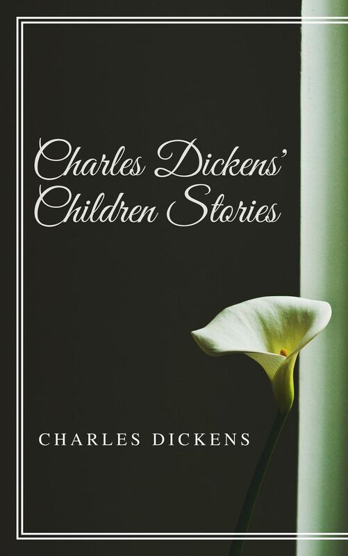 Charles Dickens' Children Stories (Annotated and Illustrated)