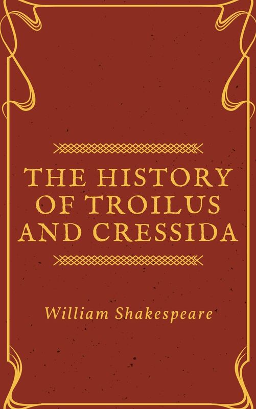 The History of Troilus and Cressida (Annotated)