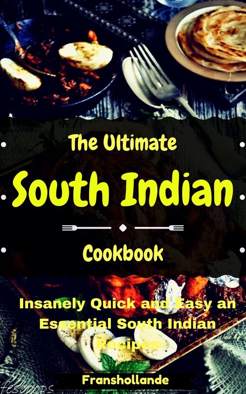 The Ultimate Easy South Indian Cookbook: Insanely Quick and Easy an Essential South Indian Recipes