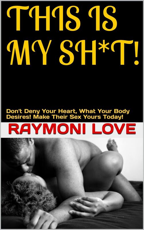 THIS IS MY SH*T!: Dont Deny Your Heart, What Your Body Desires. Make their Sex Yours Today!