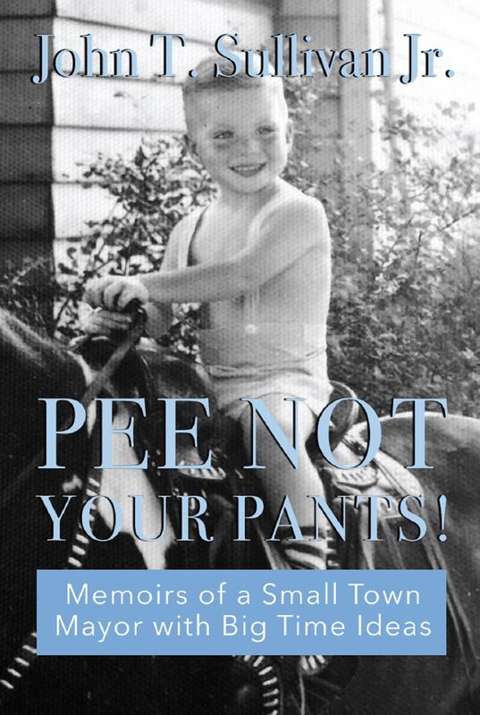 Pee Not Your Pants: Memoirs of a small-town mayor with big time ideas