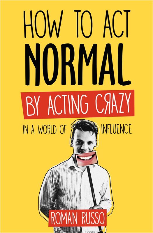 How To Act Normal: By Acting Crazy, In A World Of Influence