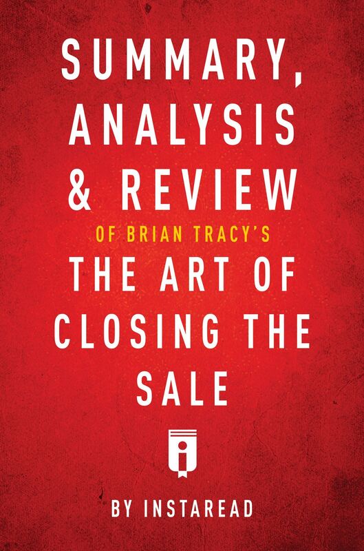 Summary, Analysis & Review of Brian Tracys The Art of Closing the Sale by Instaread