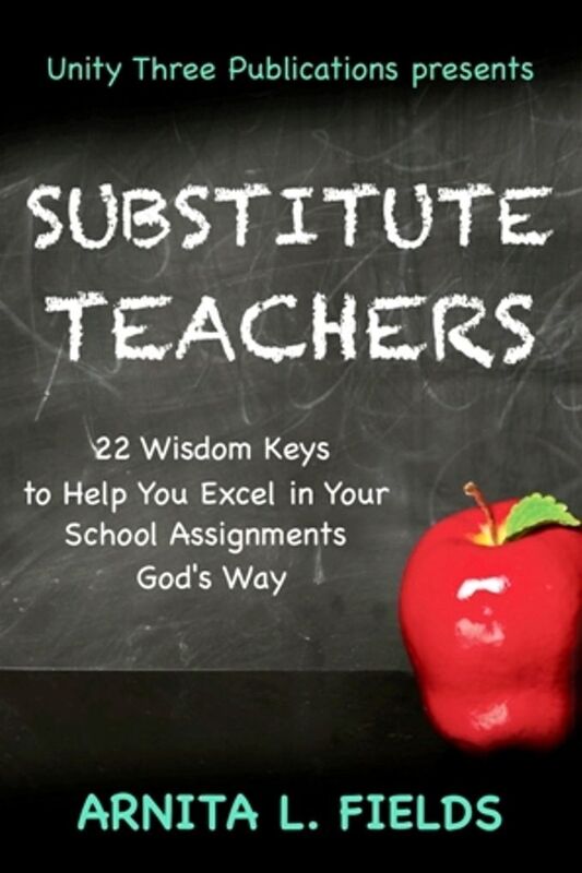 Substitute Teachers: 22 Wisdom Keys to Help You Excel in Your Schools Assignment Gods Way