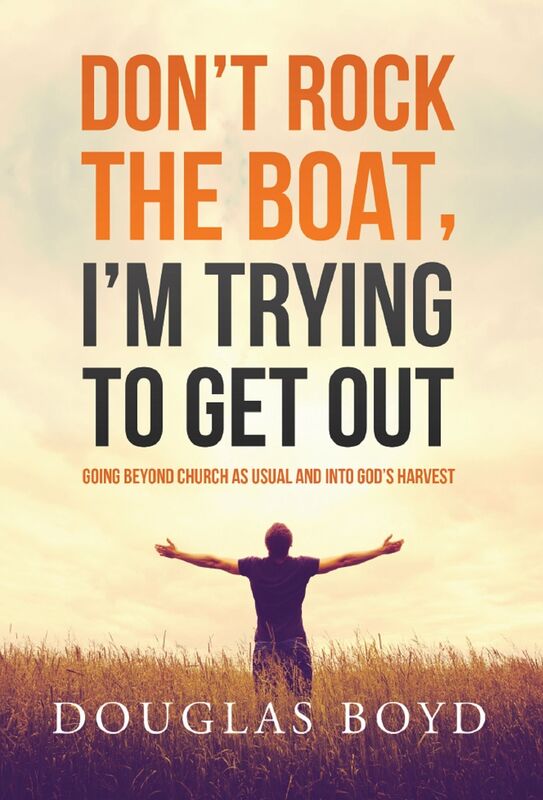 Dont Rock the Boat, Im Trying to Get Out: Going Beyond Church as Usual and Into Gods Harvest