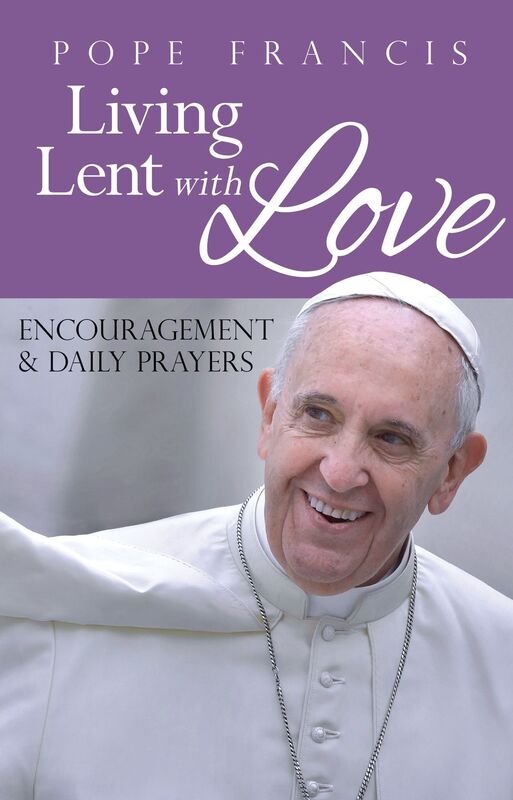 Pope Francis: Living Lent with Love