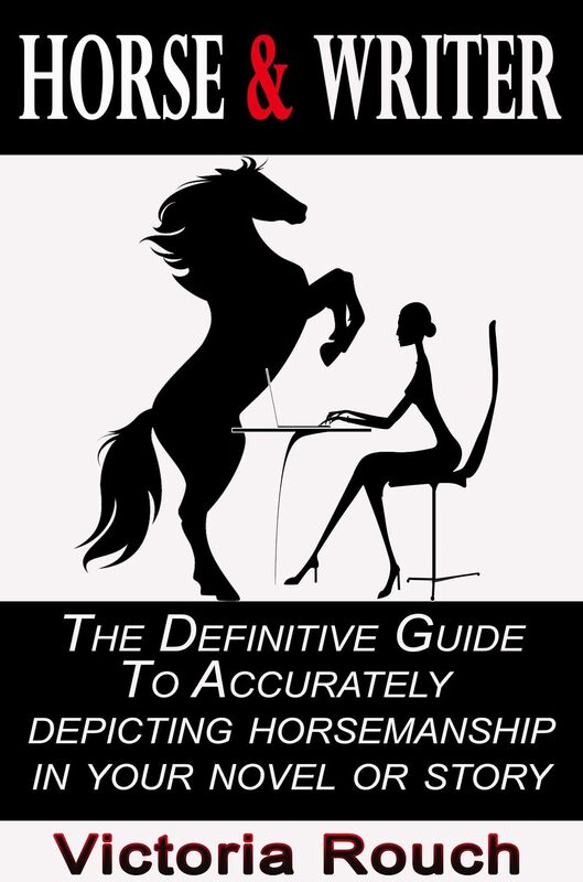 Horse & Writer: The Definitive Guide to Accurately Depicting Horsemanship in Your Novel or Story