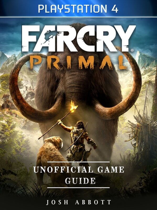 Far Cry Primal Playstation 4 Unofficial Game Guide