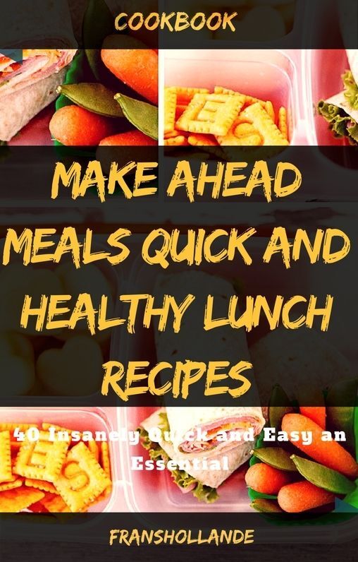Make Ahead Meals Quick and Healthy Lunch Recipes: 40 Insanely Quick and Easy an Essential