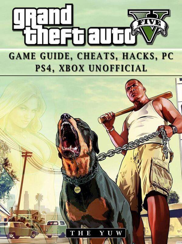 Grand Theft Auto V: Game Guide, Cheats, Hacks, Pc, Ps4, Xbox Unofficial