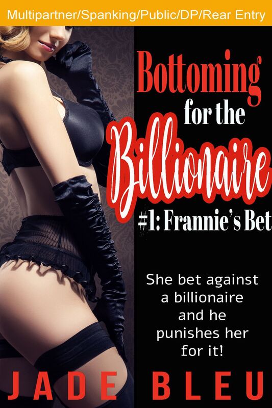 Bottoming for the Billionaire 1: Frannie's Bet (Billionaire erotica, BDSM spanking/bondage/punishment, Rough first anal, Multipartner, Creampie)