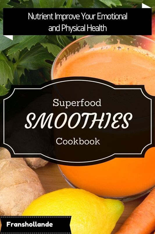 Superfood Smoothies Cookbook: Delicious & Nutrient Improve Your Emotional and Physical Health