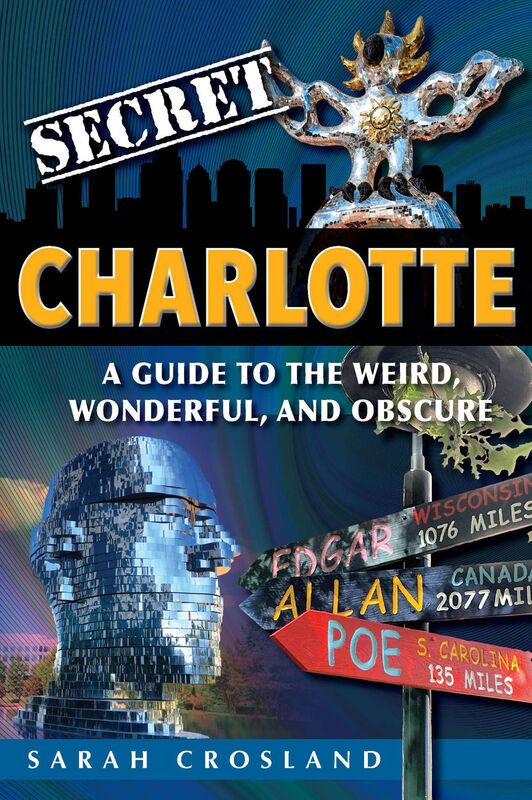 Secret Charlotte: A Guide to the Weird, Wonderful, and Obscure