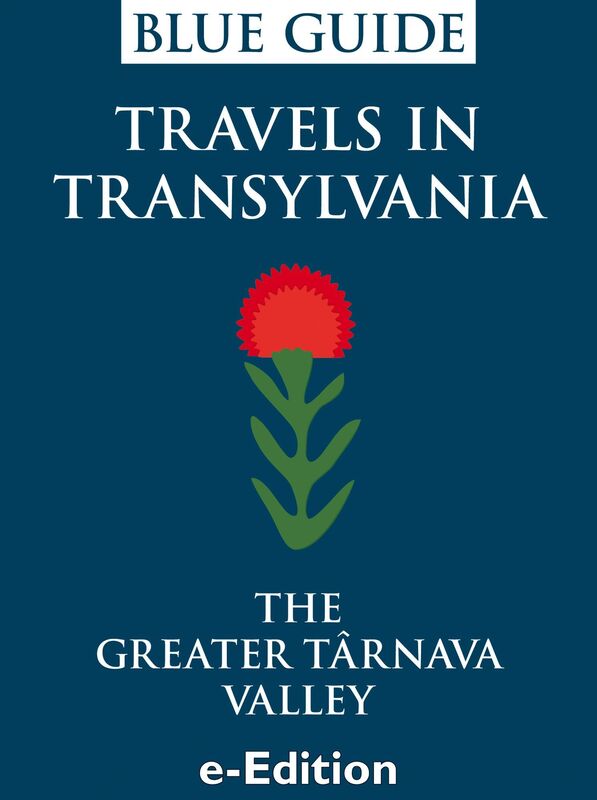 Blue Guide Travels in Transylvania: The Greater Tarnava Valley