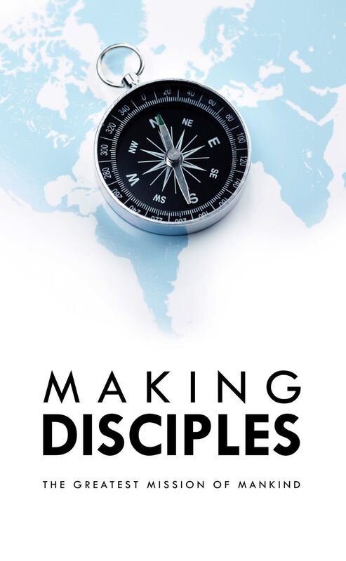 Making Disciples: The Greatest Mission of Mankind