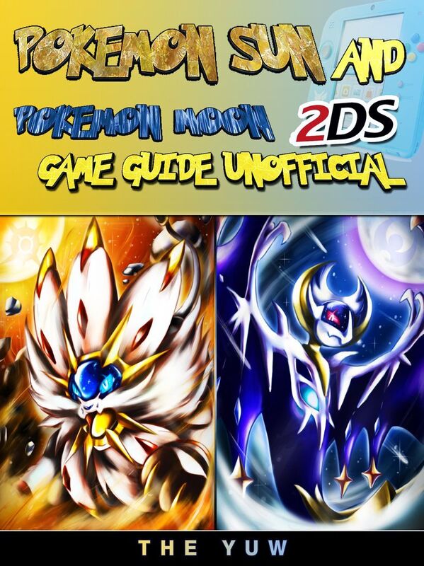 Pokemon Sun and Pokemon Moon 2DS Game Guide Unofficial