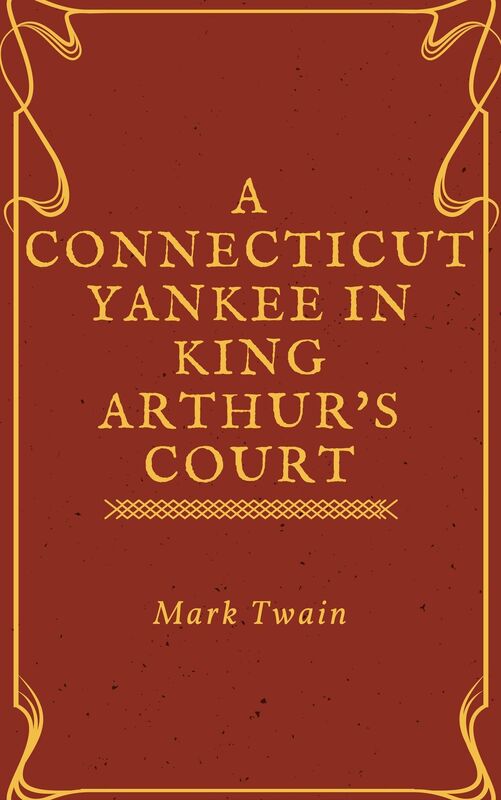 A Connecticut Yankee in King Arthur's Court (Annotated & Illustrated)
