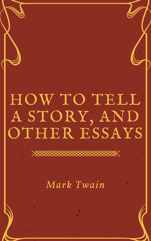 How to Tell a Story, and Other Essays (Annotated)