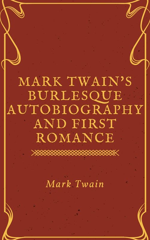 Mark Twain's Burlesque Autobiography (Annotated)