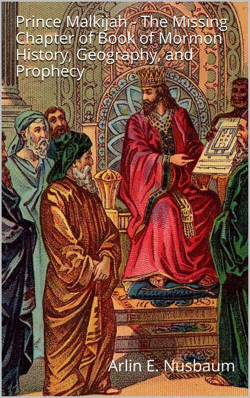 Prince Malkijah - The Missing Chapter of Book of Mormon History, Geography, and Prophecy