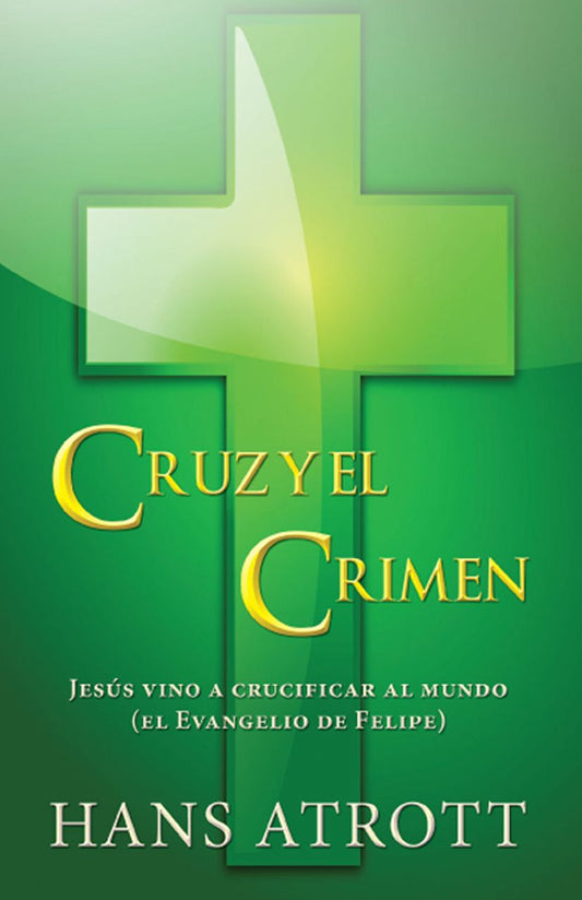 Cruz y el crimen: Jesus vino a crucificar al mundo (el Evangelio de Felipe)