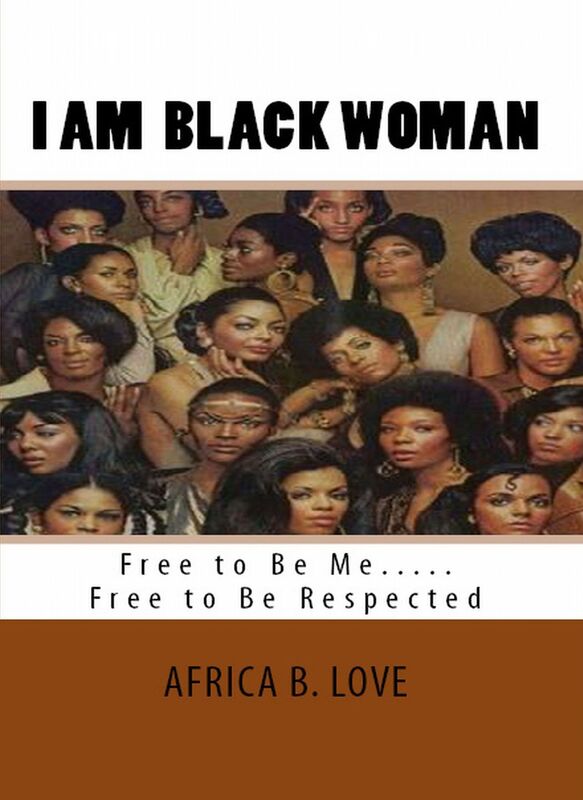 I AM BLACK WOMAN ( FREE TO BE ME.....FREE TO BE RESPECTED )