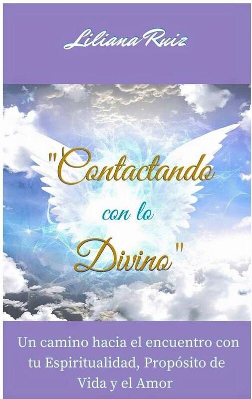 "Contactando con lo Divino" Un camino hacia el encuentro con tu Espiritualidad, Proposito de Vida y el Amor
