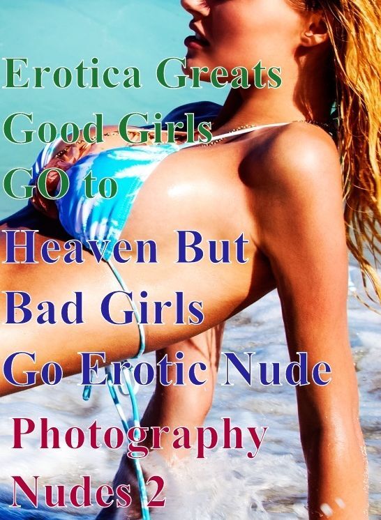 Domination: Erotica Greats Good Girls GO to Heaven But Bad Girls Go Erotic Nude Photography Nudes 2 ( Erotic Photography, Erotic Stories, Nude Photos, Sex, Erotic, Adult, Domination, Hentai, Naked, Fetish )