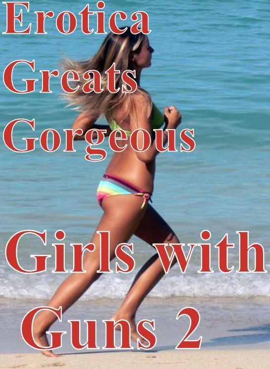 Oral: Erotica Greats Gorgeous Girls with Guns 2 ( Erotic Photography Lesbian, She-male, Gay, Fetish, Bondage, Sex, Erotic, Erotica, Hentai, Nude )