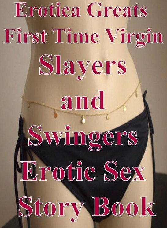 Erotica: Erotica Greats First Time Virgin Slayers and Swingers Erotic Sex Story Book ( Erotic Photography, Erotic Stories, Nude Photos, Sex, Erotic, Adult, Domination, Hentai, Naked, Fetish )