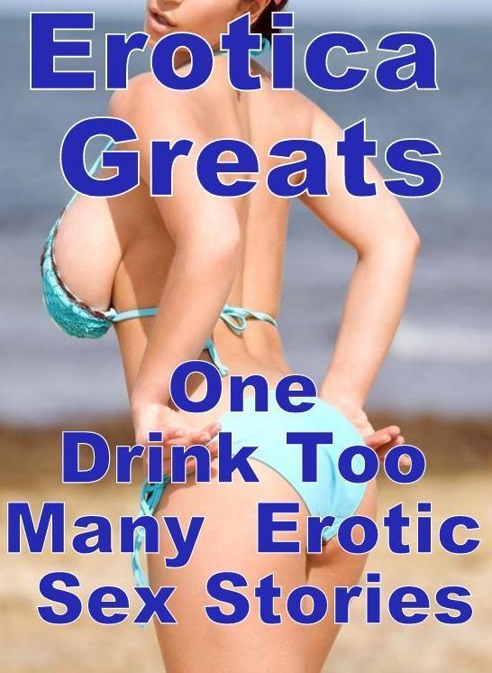 Bondage: Erotica Greats One Drink Too Many : Erotic Sex Stories ( Erotic Photography, Erotic Stories, Nude Photos, Sex, Erotic, Adult, Domination, Hentai, Naked, Fetish )