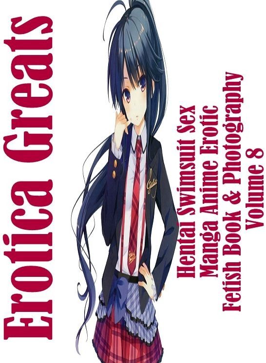 Hentai: Erotica Greats Hentai Swimsuit Sex Manga Anime Erotic Fetish Book & Photography Volume 8 ( Erotic Photography Lesbian, She-male, Gay, Fetish, Bondage, Sex, Erotic, Erotica, Hentai, Nude )