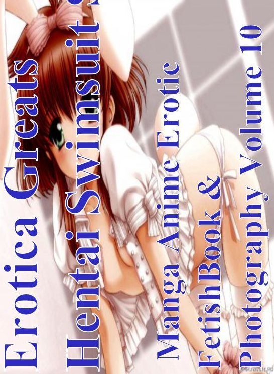 Hentai: Erotica Greats Hentai Swimsuit Sex Manga Anime Erotic Fetish Book & Photography Volume 10 ( Erotic Photography, Erotic Stories, Nude Photos, Sex, Erotic, Adult, Domination, Hentai, Naked, Fetish )