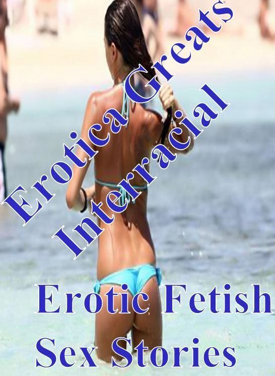 Nude: Erotica Greats Interracial : Erotic Fetish Sex Stories ( Erotic Photography, Erotic Stories, Nude Photos, Sex, Erotic, Adult, Domination, Hentai, Naked, Fetish )