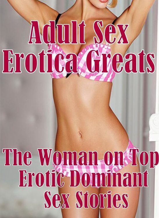 Adult Sex: Erotica Greats The Woman on Top : Erotic Dominant Sex Stories ( Erotic Photography, Erotic Stories, Nude Photos, Sex, Erotic, Adult, Domination, Hentai, Naked, Fetish )