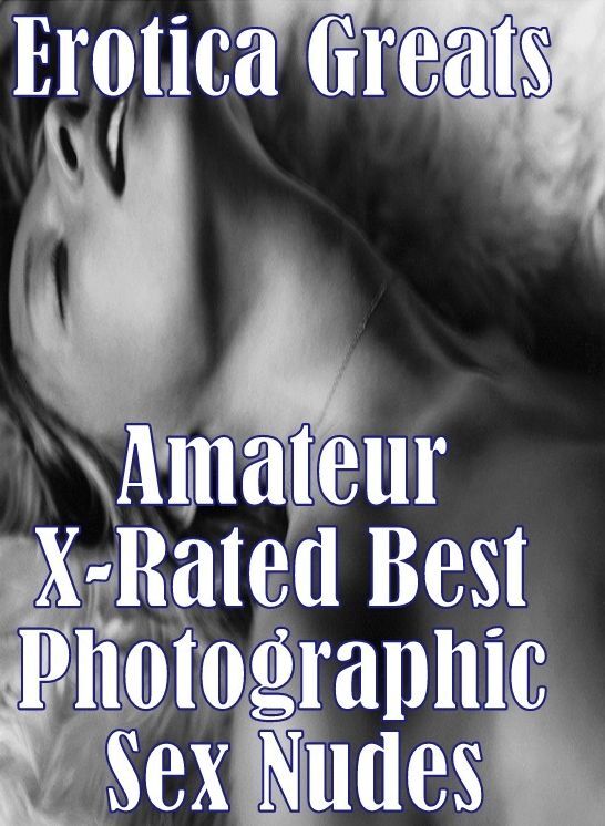 Nude: Erotica Greats Amateur X-Rated Best Photographic Sex Nudes ( Erotic Photography, Naked Adult Nudes, Breast, Domination, Bare Ass, Hentai, XXX, Adult Sex, Teen )