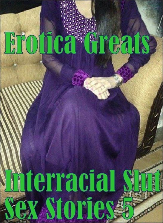 Oral: Erotica Greats Interracial Slut Sex Stories 5 ( Erotic Photography Lesbian, She-male, Gay, Fetish, Bondage, Sex, Erotic, Erotica, Hentai, Nude )