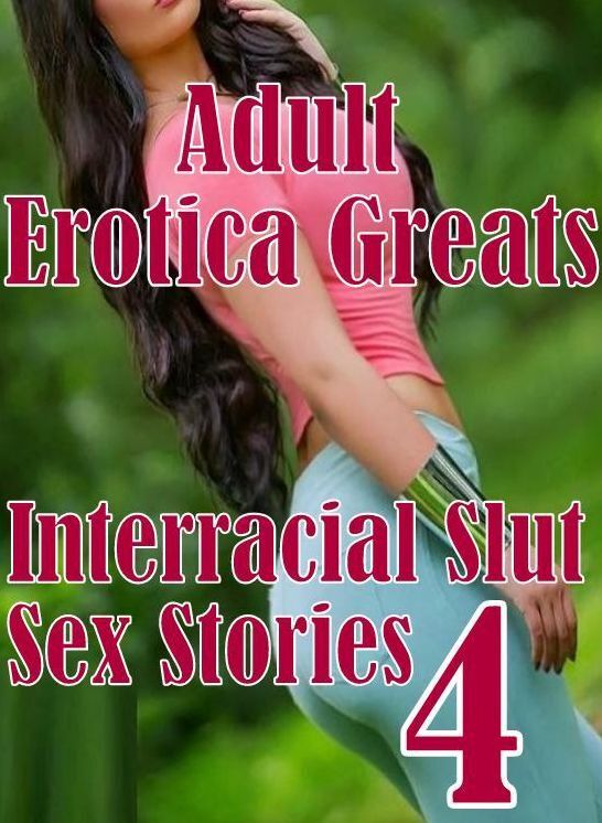 Adult: Erotica Greats Interracial Slut Sex Stories 4 ( Erotic Photography, Naked Adult Nudes, Breast, Domination, Bare Ass, Hentai, XXX, Adult Sex, Teen )