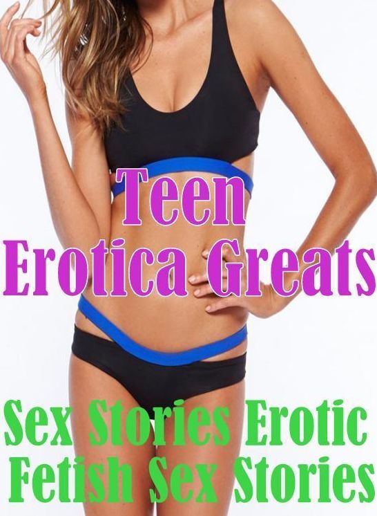 Teen: Erotica Greats Sex Stories :Erotic Fetish Sex Stories ( Erotic Photography Lesbian, She-male, Gay, Fetish, Bondage, Sex, Erotic, Erotica, Hentai, Nude )