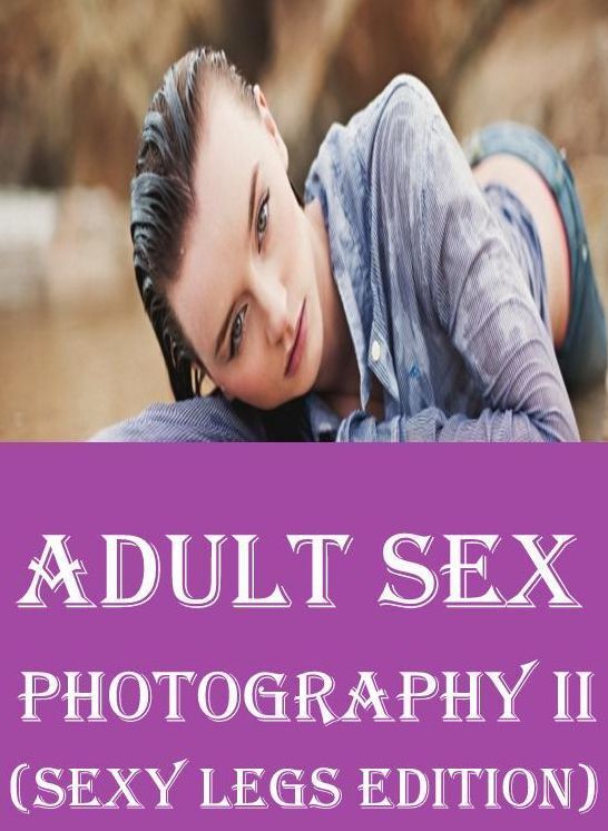 Nudes: Hot Love Interracial Sex Hardcore XXX Adult Sex Photography II (Sexy Legs Edition) ( sex, porn, fetish, bondage, oral, anal, ebony, hentai, domination, erotic photography, erotic sex stories, adult, xxx, shemale, voyeur, erotic, blowjob )