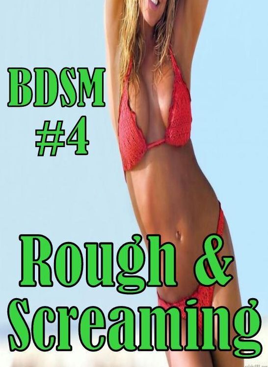 Erotic Sex Book: Gay Movie Sex Steamy Sex XXX BDSM #4 Rough & Screaming ( sex, porn, fetish, bondage, oral, anal, ebony, hentai, domination, erotic photography, erotic sex stories, adult, xxx, shemale, voyeur, erotic, blowjob )