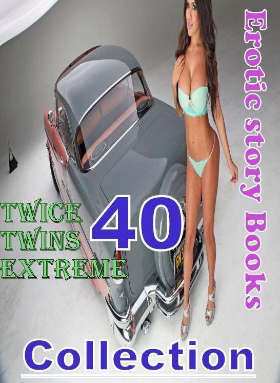 Extreme: 40 Twice Twins Extreme Erotic story Books Collection ( sex, porn, fetish, bondage, oral, anal, ebony, domination, erotic sex stories, adult, xxx, shemale, voyeur, erotic, blowjob )
