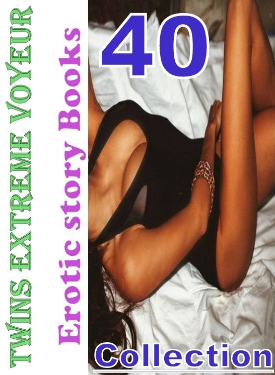 Erotic: 40 Twins Extreme Voyeur Erotic story Books Collection ( sex, porn, fetish, bondage, oral, anal, ebony, domination, erotic sex stories, adult, xxx, shemale, voyeur, erotic, blowjob )