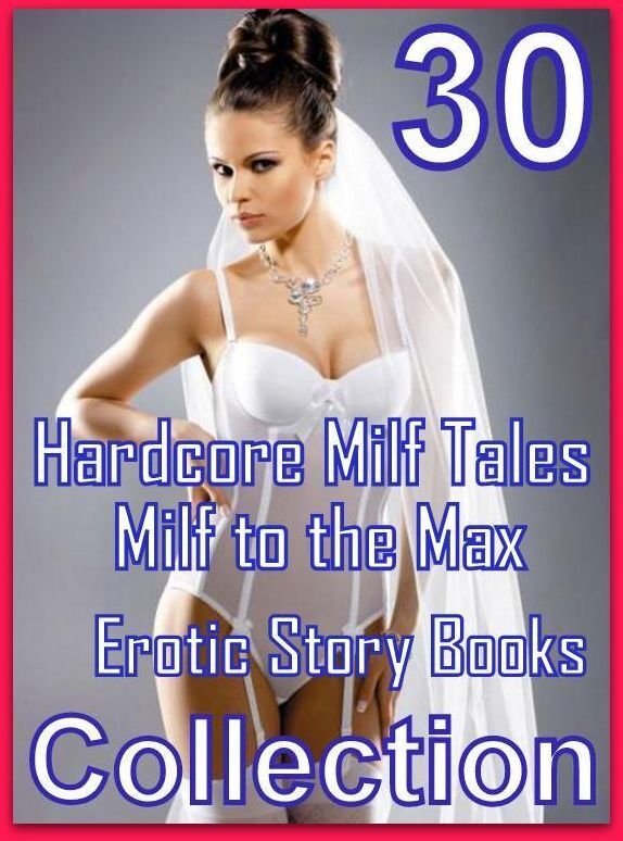Erotic: 30 Hardcore Milf Tales Milf to the Max Erotic Story Books Collection ( sex, porn, fetish, bondage, oral, anal, ebony, domination, erotic sex stories, adult, xxx, shemale, voyeur, erotic, blowjob )