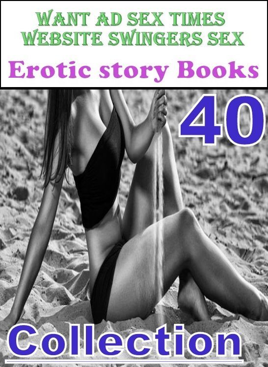 Sex: 40 Want Ad Sex Times Website Swingers Sex Erotic story Books Collection ( sex, porn, fetish, bondage, oral, anal, ebony, domination, erotic sex stories, adult, xxx, shemale, voyeur, erotic, blowjob )