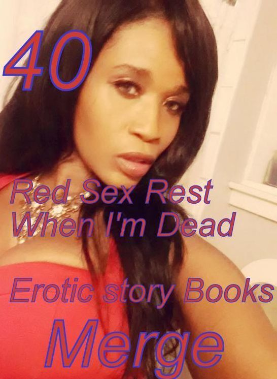 Sex: 40 Red Sex Rest When I'm Dead Erotic story Books Merge ( sex, porn, fetish, bondage, oral, anal, ebony,domination,erotic sex stories, adult, xxx, shemale, voyeur, erotic, blowjob )