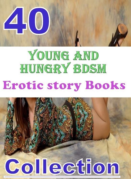 Erotic: 40 Young and Hungry BDSM Erotic story Books Collection ( sex, porn, fetish, bondage, oral, anal, ebony, domination, erotic sex stories, adult, xxx, shemale, voyeur, erotic, blowjob )