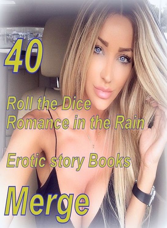 Romance: 40 Roll the Dice Romance in the Rain Erotic story Books Merge ( sex, porn, fetish, bondage, oral, anal, ebony,domination,erotic sex stories, adult, xxx, shemale, voyeur, erotic, blowjob )