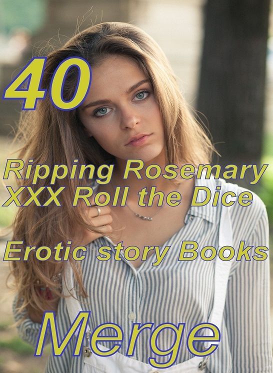 XXX Roll: 40 Ripping Rosemary XXX Roll the Dice Erotic story Books Merge ( sex, porn, fetish, bondage, oral, anal, ebony,domination,erotic sex stories, adult, xxx, shemale, voyeur, erotic, blowjob )