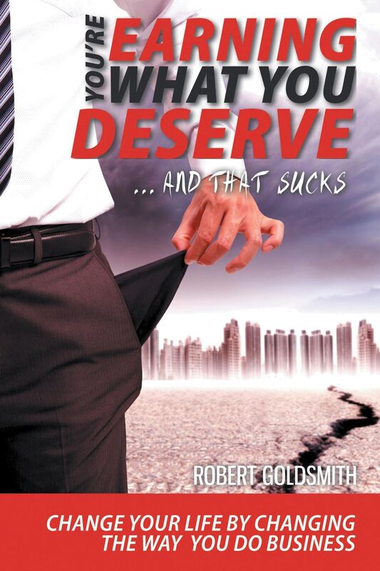 YOURE EARNING WHAT YOU DESERVE And That Sucks Change your life by changing the way you do business